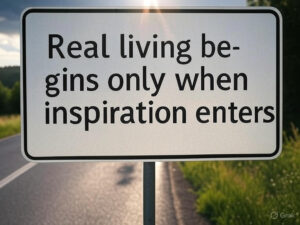 Real Living Begins Only When Inspiration Enters