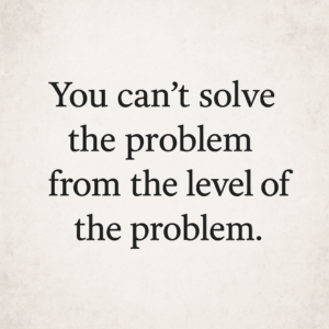 CantSolveTheProblemFromTheLevelofTheProblem