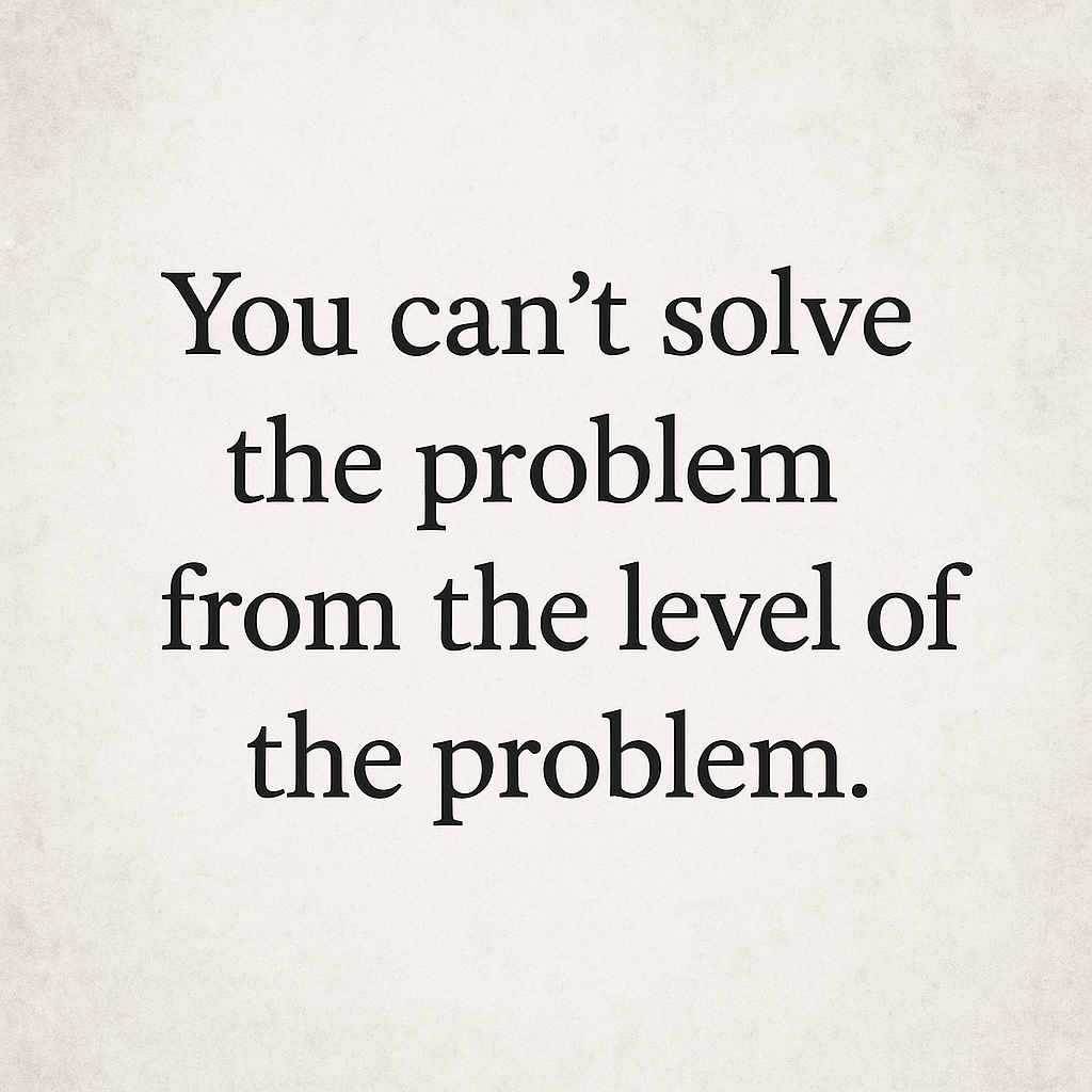 CantSolveTheProblemFromTheLevelofTheProblem